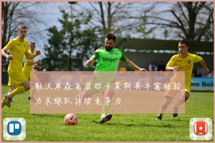 勒沃库森高层称卡莱斯具丰富经验力求球队持续竞争力